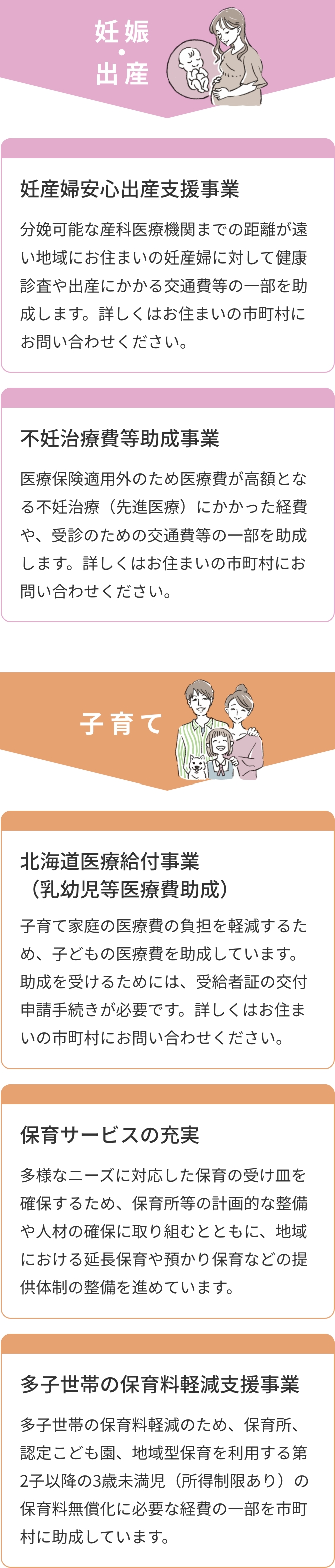 妊産婦安心出産支援事業 不妊治療費等助成事業 北海道医療給付事業（乳幼児等医療費助成） 保育サービスの充実 多子世帯の保育料軽減支援事業