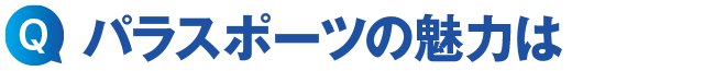 パラスポーツの魅力は