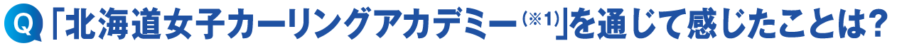 「北海道女子カーリングアカデミー」を通じて感じたことは?
