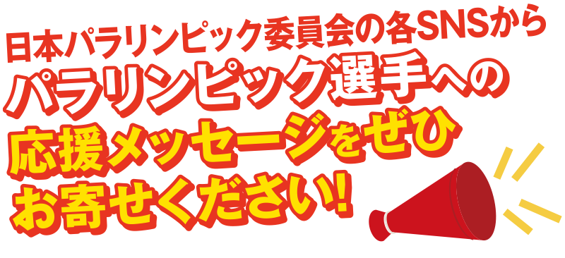 日本パラリンピック委員会の各SNSからパラリンピック選手への応援メッセージをぜひお寄せください!