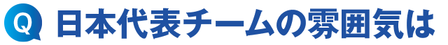 日本代表チームの雰囲気は